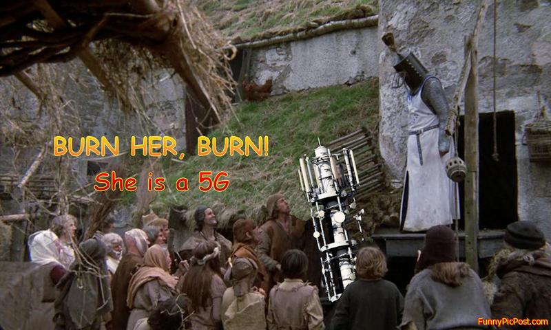 Burn her! She is a 5G!